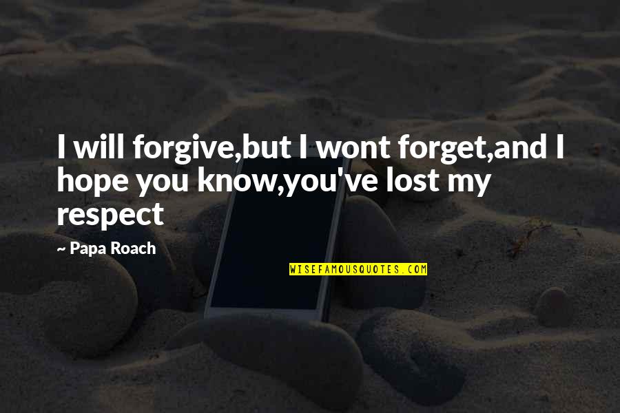 I've Lost Hope Quotes By Papa Roach: I will forgive,but I wont forget,and I hope