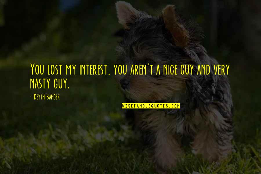 I've Lost Interest Quotes By Deyth Banger: You lost my interest, you aren't a nice