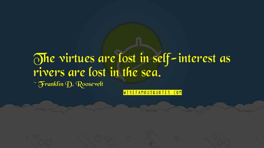 I've Lost Interest Quotes By Franklin D. Roosevelt: The virtues are lost in self-interest as rivers