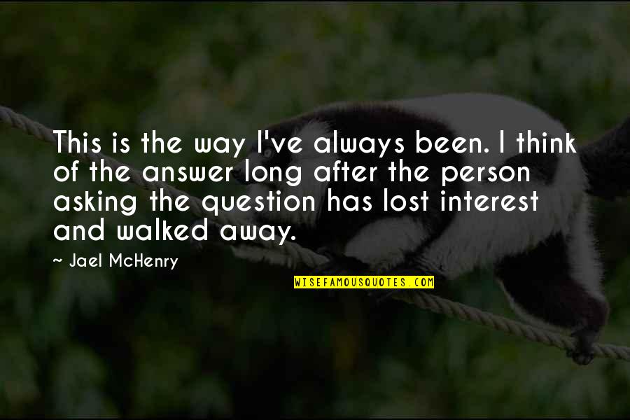 I've Lost Interest Quotes By Jael McHenry: This is the way I've always been. I