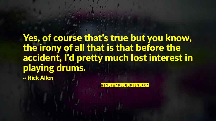 I've Lost Interest Quotes By Rick Allen: Yes, of course that's true but you know,