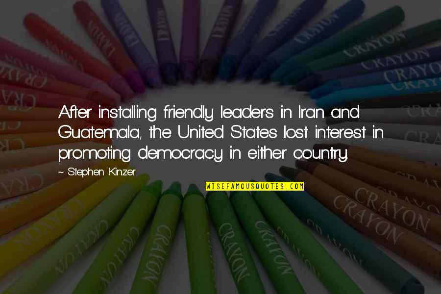 I've Lost Interest Quotes By Stephen Kinzer: After installing friendly leaders in Iran and Guatemala,
