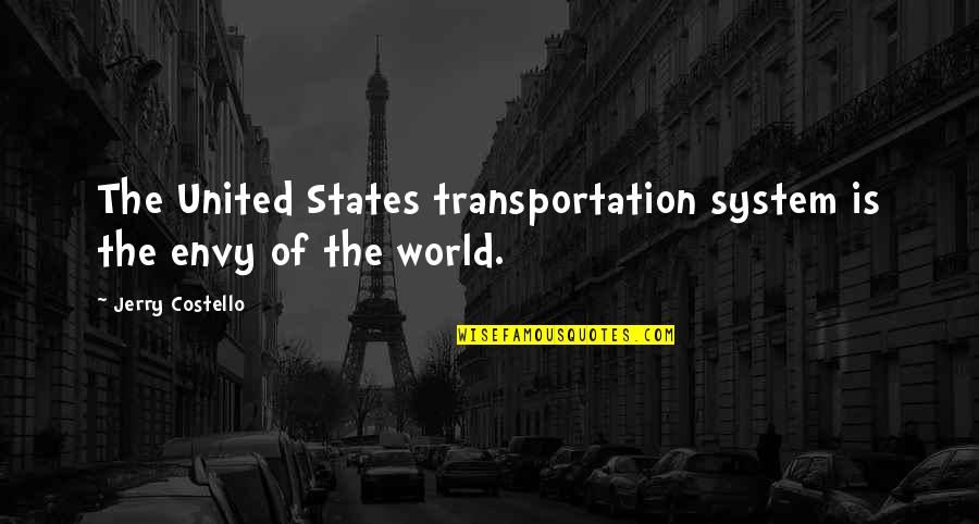 Ive Lost It All Quotes By Jerry Costello: The United States transportation system is the envy