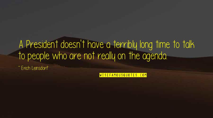 Ive Lost My Dad Quotes By Erich Leinsdorf: A President doesn't have a terribly long time