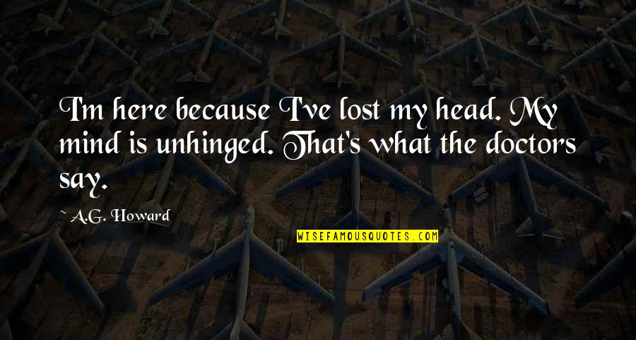 I've Lost My Mind Quotes By A.G. Howard: I'm here because I've lost my head. My