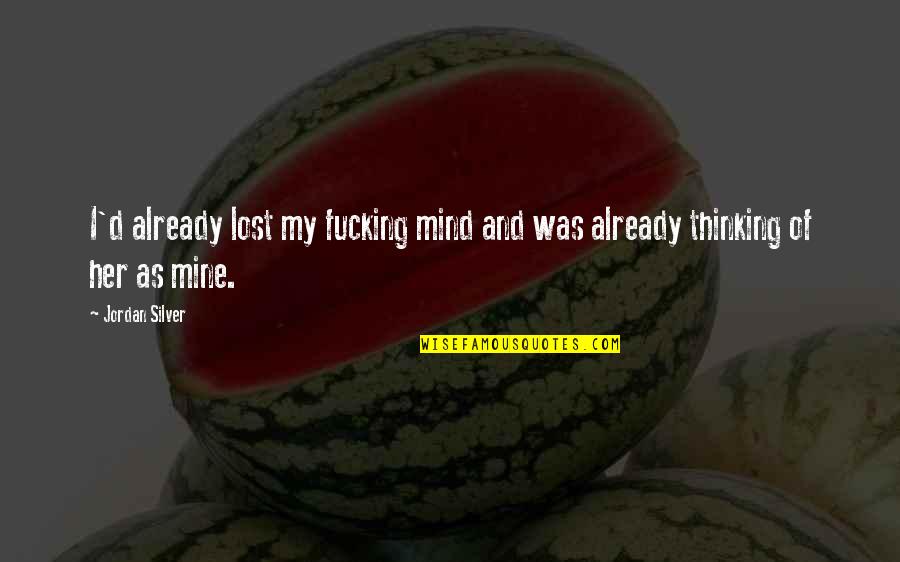 I've Lost My Mind Quotes By Jordan Silver: I'd already lost my fucking mind and was