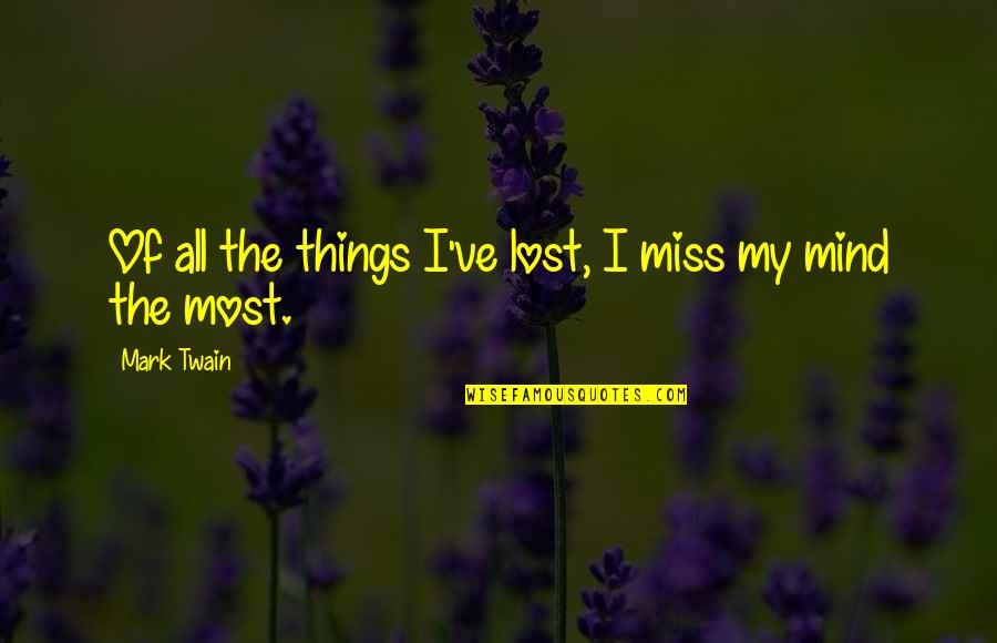 I've Lost My Mind Quotes By Mark Twain: Of all the things I've lost, I miss