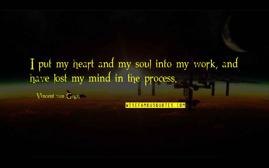 I've Lost My Mind Quotes By Vincent Van Gogh: I put my heart and my soul into