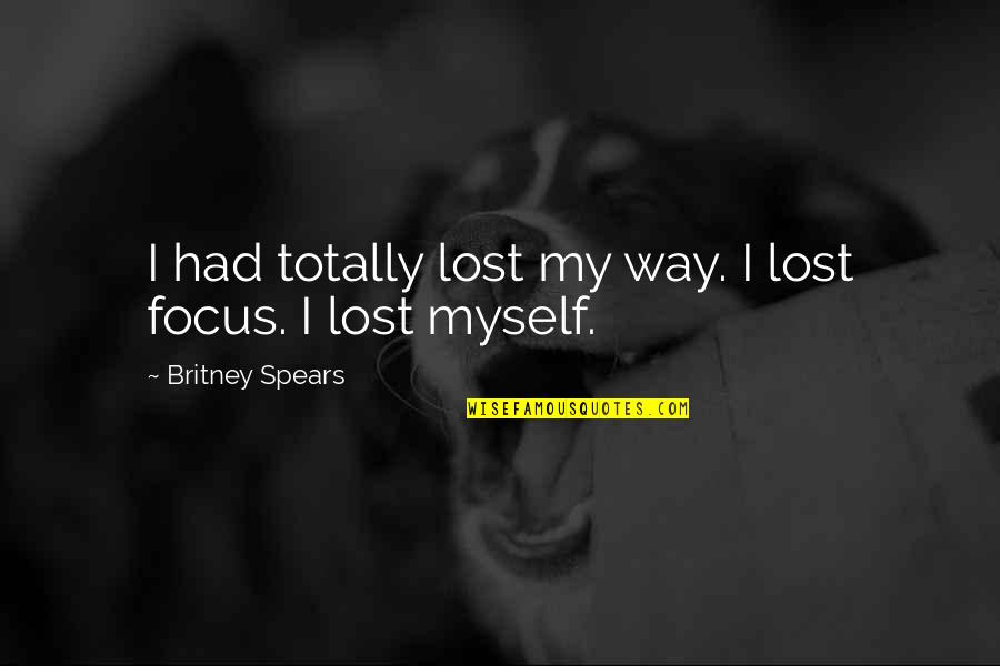 I've Lost Myself Quotes By Britney Spears: I had totally lost my way. I lost I've Lost Myself Quotes By Britney Spears: I had totally lost my way. I lost