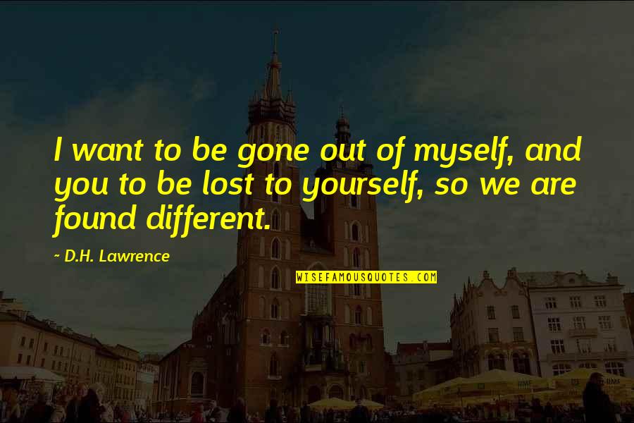 I've Lost Myself Quotes By D.H. Lawrence: I want to be gone out of myself, I've Lost Myself Quotes By D.H. Lawrence: I want to be gone out of myself,