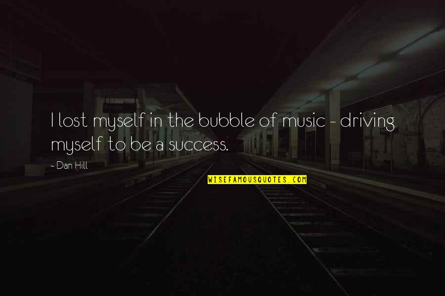 I've Lost Myself Quotes By Dan Hill: I lost myself in the bubble of music