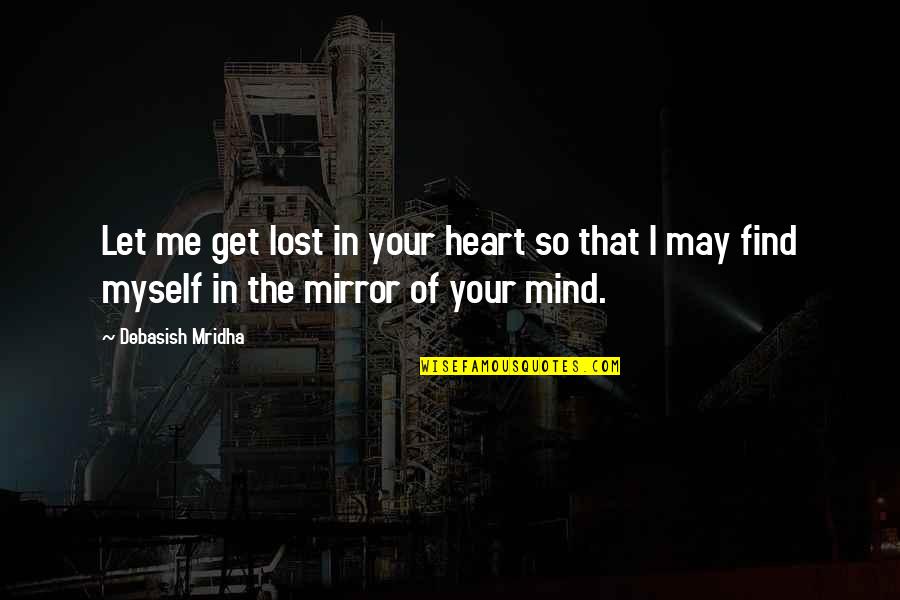 I've Lost Myself Quotes By Debasish Mridha: Let me get lost in your heart so I've Lost Myself Quotes By Debasish Mridha: Let me get lost in your heart so
