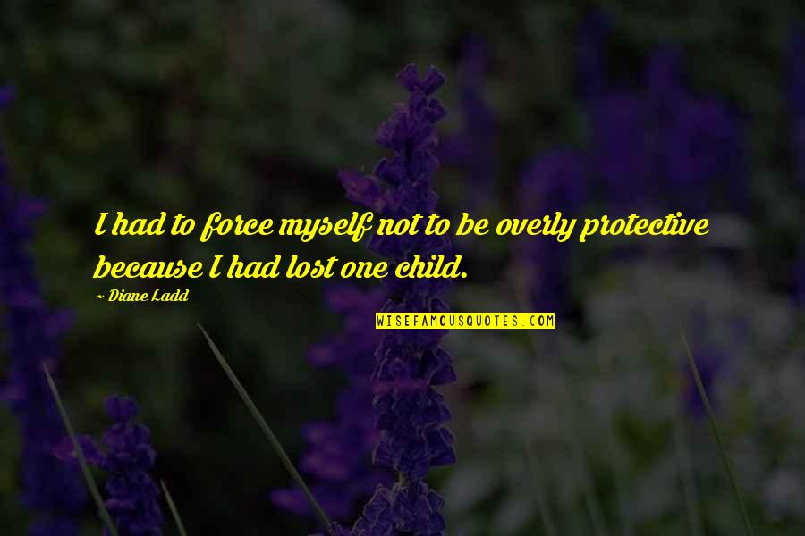 I've Lost Myself Quotes By Diane Ladd: I had to force myself not to be