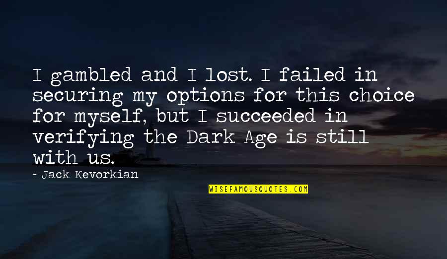 I've Lost Myself Quotes By Jack Kevorkian: I gambled and I lost. I failed in I've Lost Myself Quotes By Jack Kevorkian: I gambled and I lost. I failed in