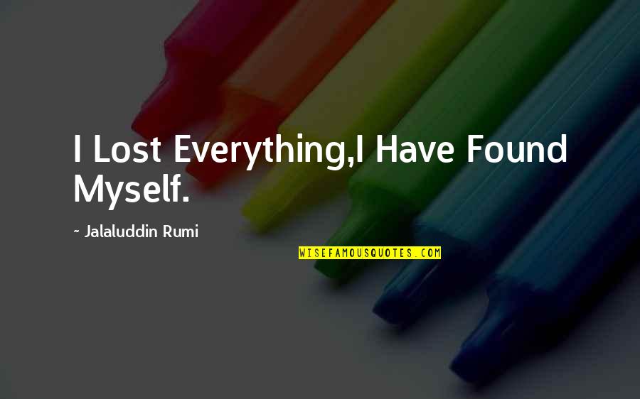 I've Lost Myself Quotes By Jalaluddin Rumi: I Lost Everything,I Have Found Myself. I've Lost Myself Quotes By Jalaluddin Rumi: I Lost Everything,I Have Found Myself.