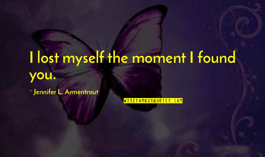 I've Lost Myself Quotes By Jennifer L. Armentrout: I lost myself the moment I found you. I've Lost Myself Quotes By Jennifer L. Armentrout: I lost myself the moment I found you.