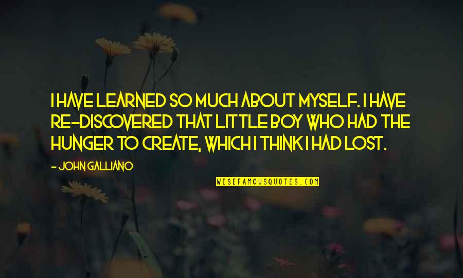 I've Lost Myself Quotes By John Galliano: I have learned so much about myself. I I've Lost Myself Quotes By John Galliano: I have learned so much about myself. I