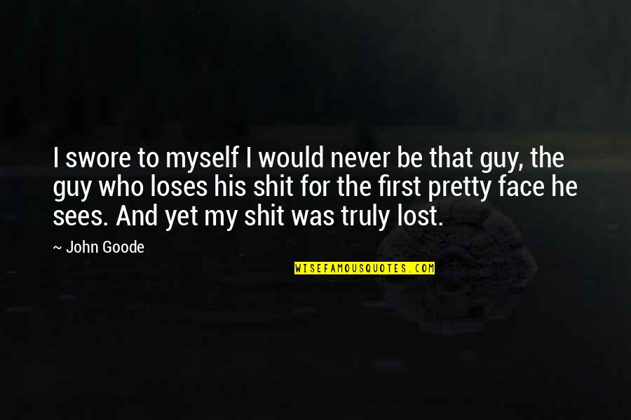 I've Lost Myself Quotes By John Goode: I swore to myself I would never be I've Lost Myself Quotes By John Goode: I swore to myself I would never be
