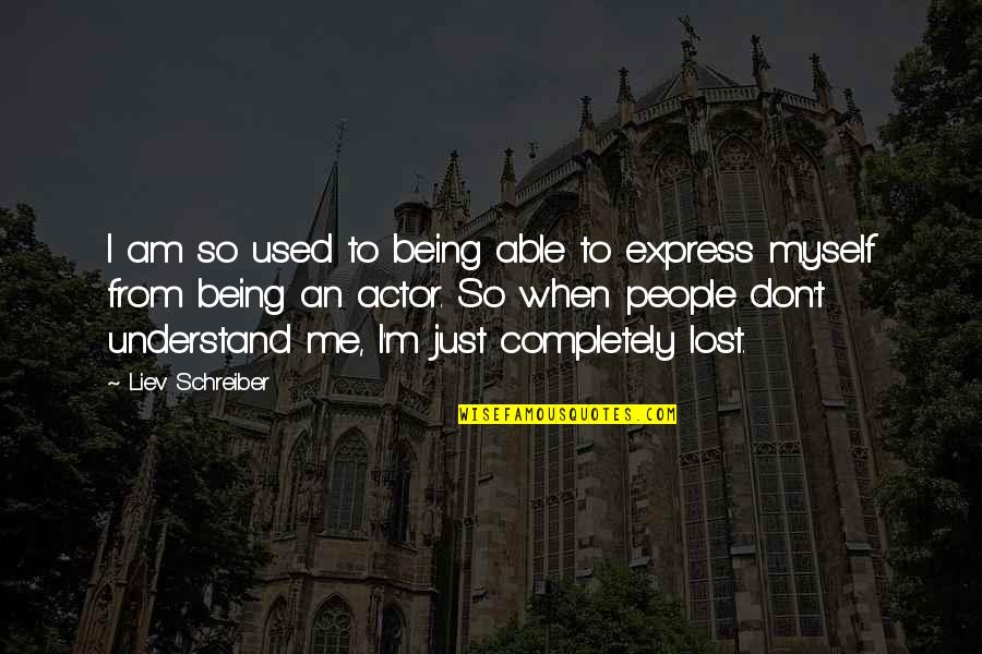 I've Lost Myself Quotes By Liev Schreiber: I am so used to being able to I've Lost Myself Quotes By Liev Schreiber: I am so used to being able to