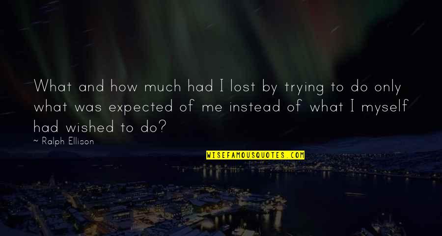 I've Lost Myself Quotes By Ralph Ellison: What and how much had I lost by I've Lost Myself Quotes By Ralph Ellison: What and how much had I lost by