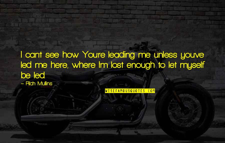 I've Lost Myself Quotes By Rich Mullins: I can't see how You're leading me unless I've Lost Myself Quotes By Rich Mullins: I can't see how You're leading me unless