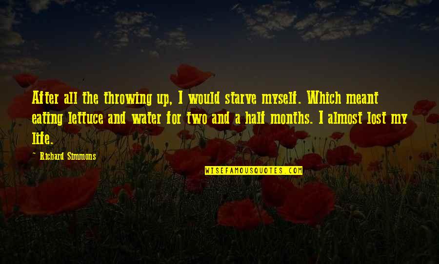 I've Lost Myself Quotes By Richard Simmons: After all the throwing up, I would starve I've Lost Myself Quotes By Richard Simmons: After all the throwing up, I would starve