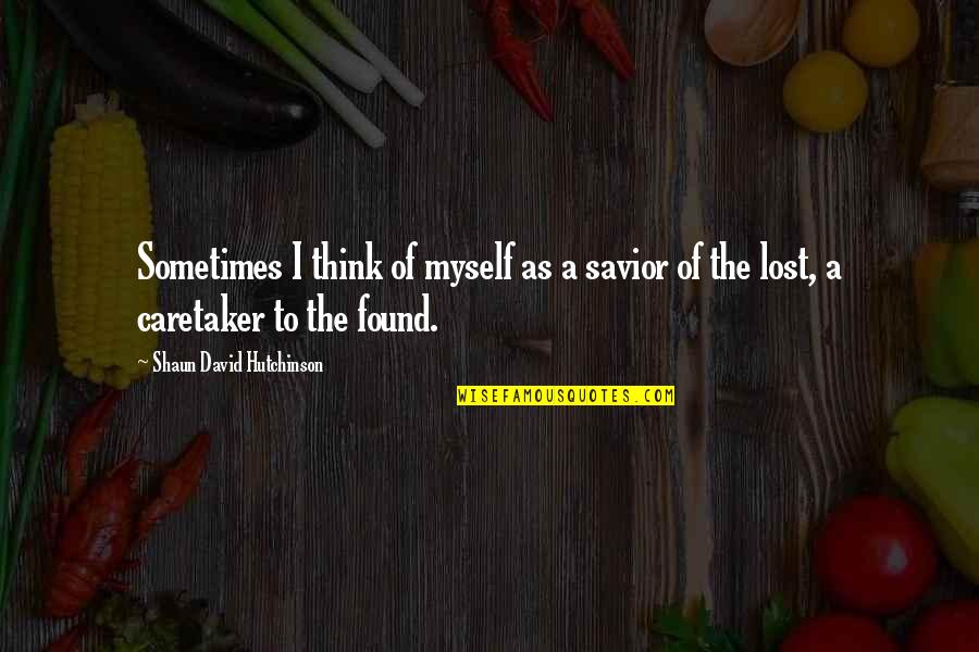 I've Lost Myself Quotes By Shaun David Hutchinson: Sometimes I think of myself as a savior I've Lost Myself Quotes By Shaun David Hutchinson: Sometimes I think of myself as a savior