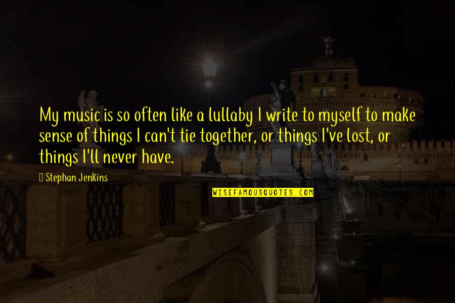 I've Lost Myself Quotes By Stephan Jenkins: My music is so often like a lullaby I've Lost Myself Quotes By Stephan Jenkins: My music is so often like a lullaby