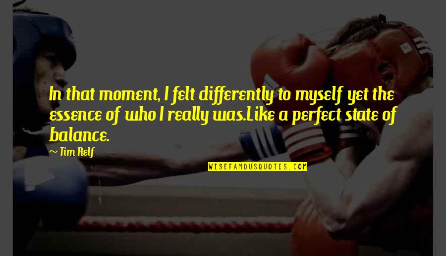 I've Lost Myself Quotes By Tim Relf: In that moment, I felt differently to myself I've Lost Myself Quotes By Tim Relf: In that moment, I felt differently to myself