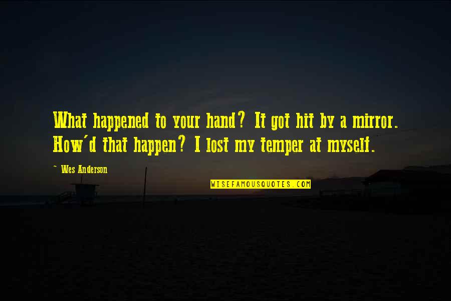 I've Lost Myself Quotes By Wes Anderson: What happened to your hand? It got hit I've Lost Myself Quotes By Wes Anderson: What happened to your hand? It got hit
