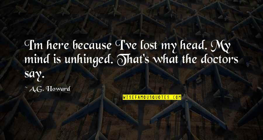 I've Lost Quotes By A.G. Howard: I'm here because I've lost my head. My