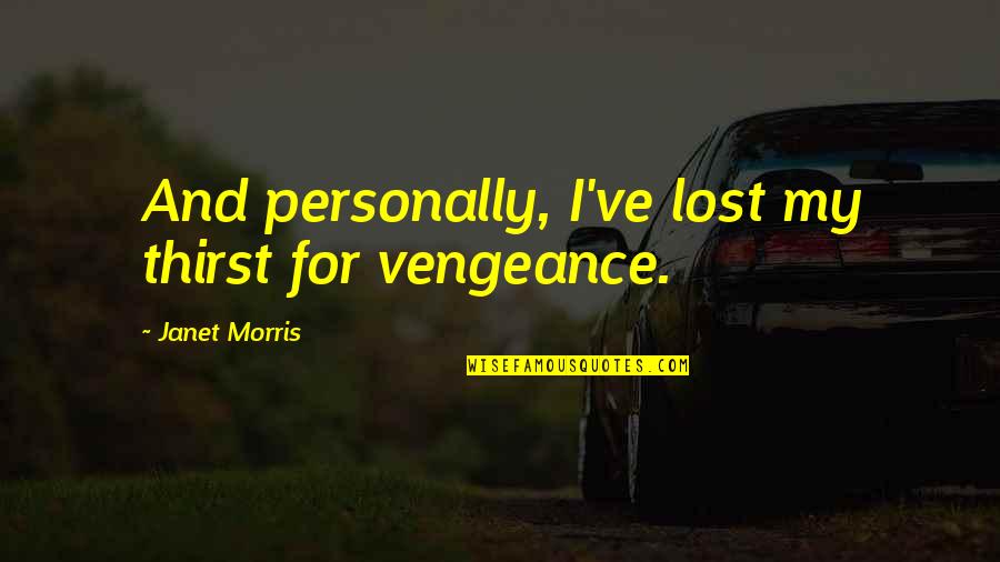 I've Lost Quotes By Janet Morris: And personally, I've lost my thirst for vengeance.