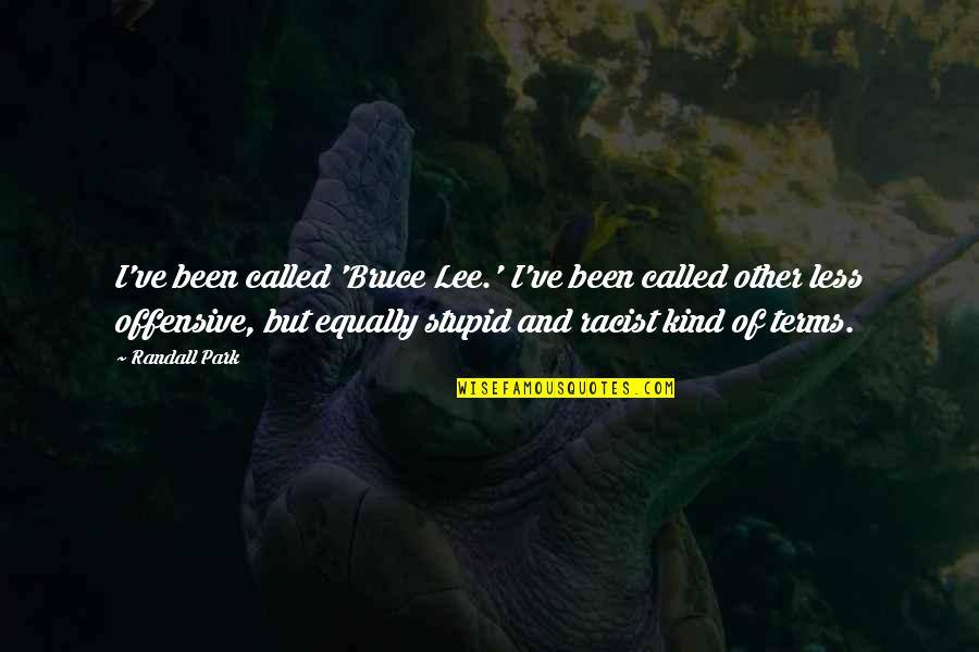 Ive Lost Respect For You Quotes By Randall Park: I've been called 'Bruce Lee.' I've been called Ive Lost Respect For You Quotes By Randall Park: I've been called 'Bruce Lee.' I've been called