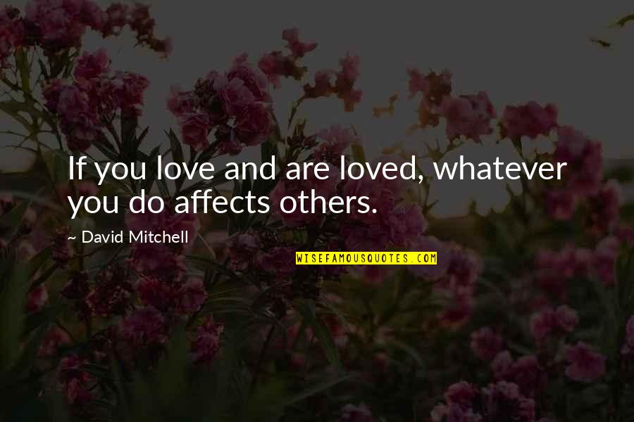 Ive Lost So Much In My Life Quotes By David Mitchell: If you love and are loved, whatever you Ive Lost So Much In My Life Quotes By David Mitchell: If you love and are loved, whatever you