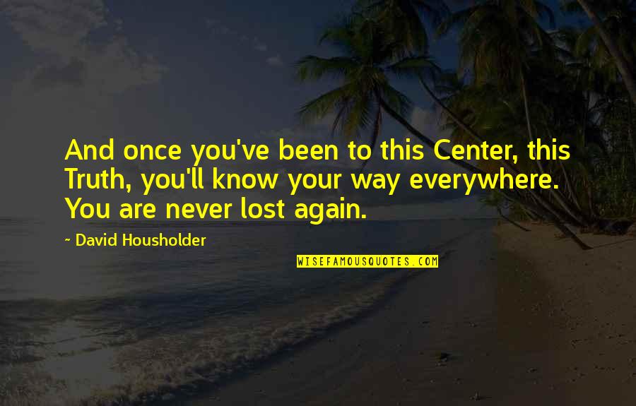 I've Lost So Much Quotes By David Housholder: And once you've been to this Center, this