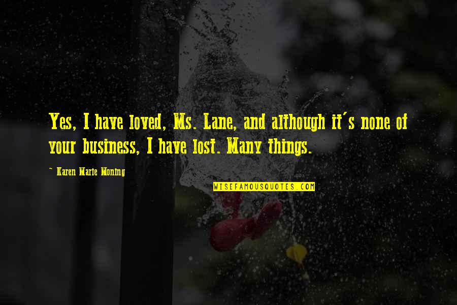 I've Loved I've Lost Quotes By Karen Marie Moning: Yes, I have loved, Ms. Lane, and although