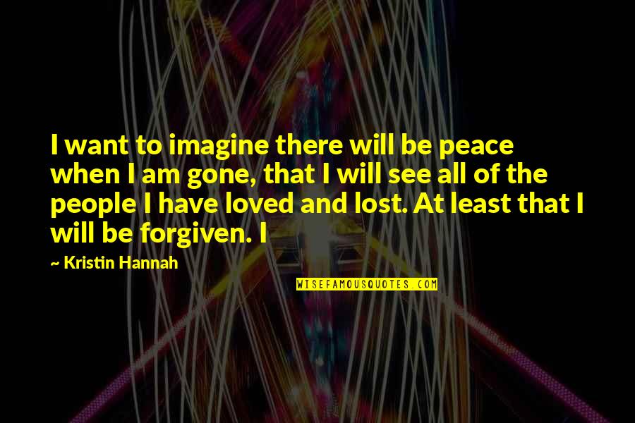 I've Loved I've Lost Quotes By Kristin Hannah: I want to imagine there will be peace
