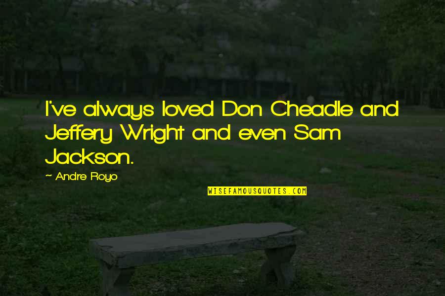 I've Loved Quotes By Andre Royo: I've always loved Don Cheadle and Jeffery Wright