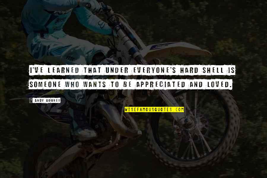 I've Loved Quotes By Andy Rooney: I've learned that under everyone's hard shell is I've Loved Quotes By Andy Rooney: I've learned that under everyone's hard shell is