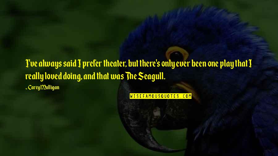 I've Loved Quotes By Carey Mulligan: I've always said I prefer theater, but there's I've Loved Quotes By Carey Mulligan: I've always said I prefer theater, but there's