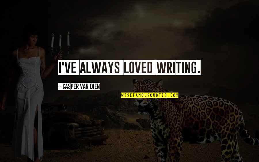 I've Loved Quotes By Casper Van Dien: I've always loved writing. I've Loved Quotes By Casper Van Dien: I've always loved writing.