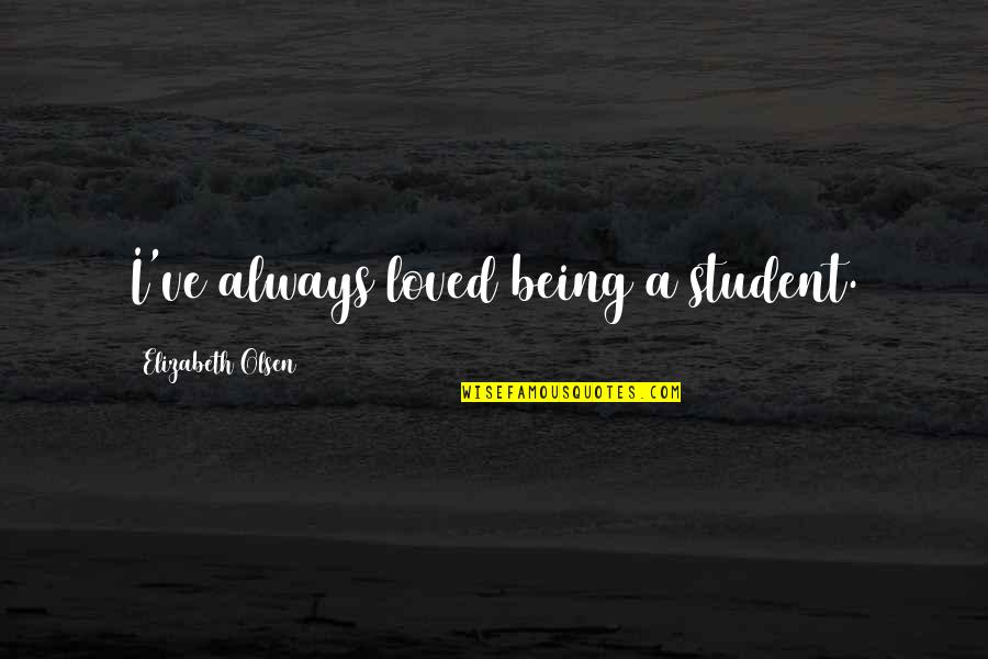 I've Loved Quotes By Elizabeth Olsen: I've always loved being a student. I've Loved Quotes By Elizabeth Olsen: I've always loved being a student.