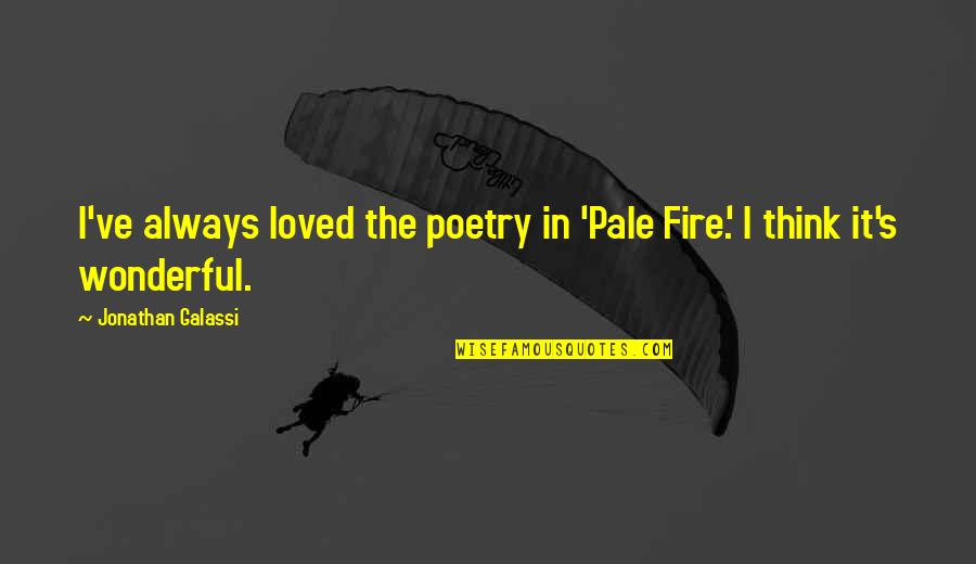 I've Loved Quotes By Jonathan Galassi: I've always loved the poetry in 'Pale Fire.' I've Loved Quotes By Jonathan Galassi: I've always loved the poetry in 'Pale Fire.'