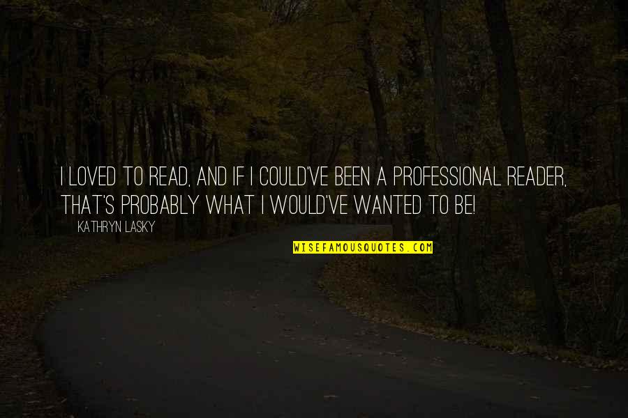 I've Loved Quotes By Kathryn Lasky: I loved to read, and if I could've I've Loved Quotes By Kathryn Lasky: I loved to read, and if I could've