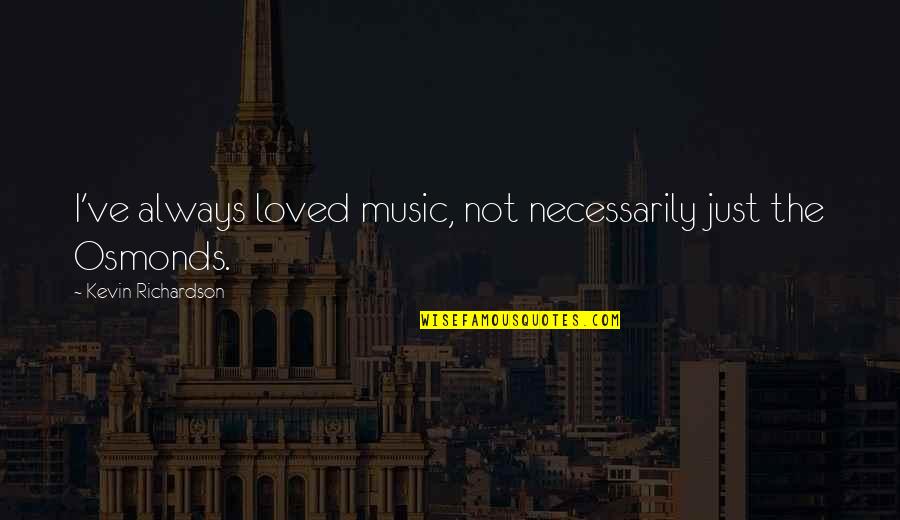 I've Loved Quotes By Kevin Richardson: I've always loved music, not necessarily just the I've Loved Quotes By Kevin Richardson: I've always loved music, not necessarily just the