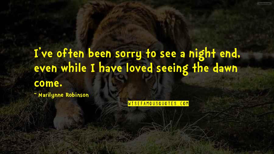 I've Loved Quotes By Marilynne Robinson: I've often been sorry to see a night I've Loved Quotes By Marilynne Robinson: I've often been sorry to see a night