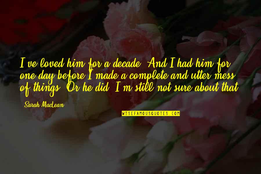 I've Loved Quotes By Sarah MacLean: I've loved him for a decade. And I I've Loved Quotes By Sarah MacLean: I've loved him for a decade. And I