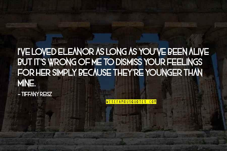 I've Loved Quotes By Tiffany Reisz: I've loved Eleanor as long as you've been I've Loved Quotes By Tiffany Reisz: I've loved Eleanor as long as you've been