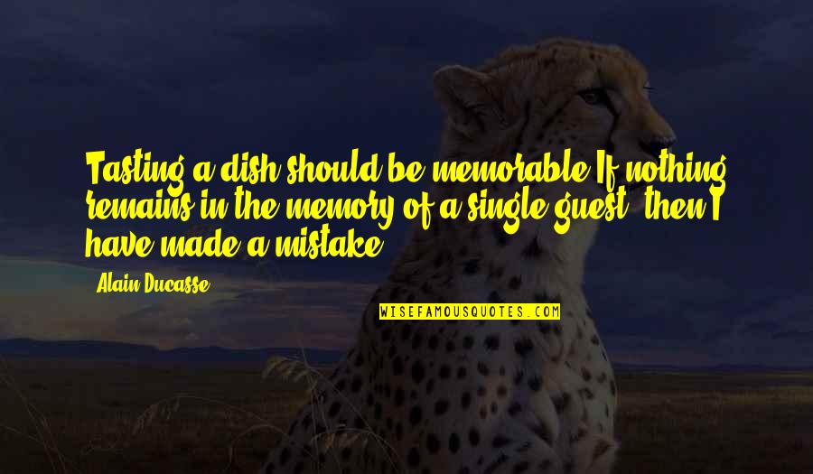 I've Made Mistake Quotes By Alain Ducasse: Tasting a dish should be memorable If nothing I've Made Mistake Quotes By Alain Ducasse: Tasting a dish should be memorable If nothing