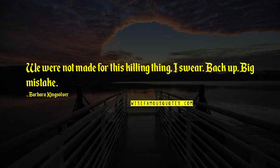 I've Made Mistake Quotes By Barbara Kingsolver: We were not made for this killing thing,